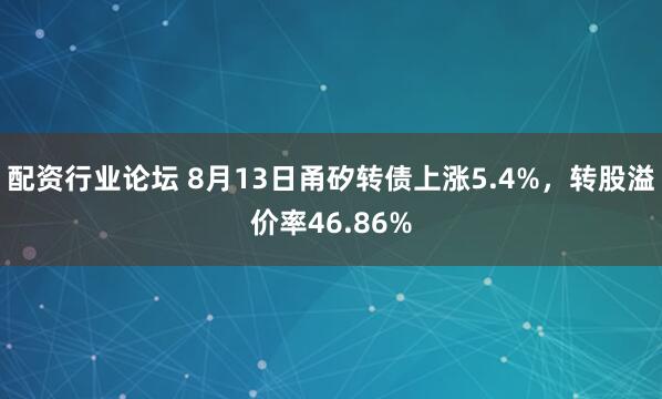 配资行业论坛 8月13日甬矽转债上涨5.4%，转股溢价率46.86%